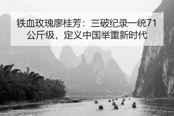 铁血玫瑰廖桂芳：三破纪录一统71公斤级，定义中国举重新时代